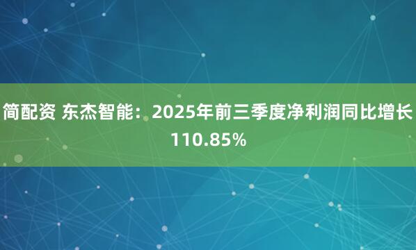 简配资 东杰智能：2025年前三季度净利润同比增长110.85%